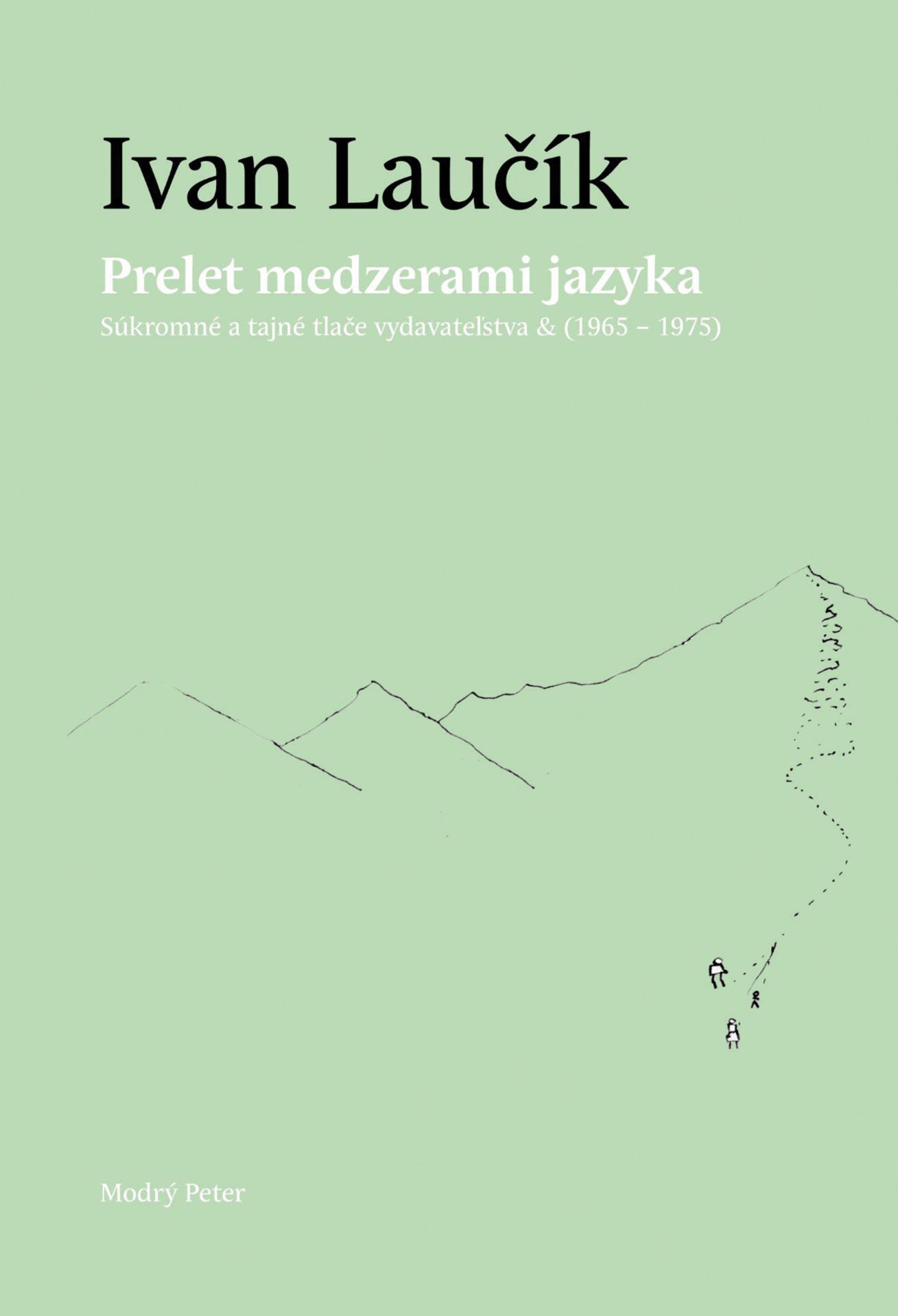 Ivan Laučík: Prelet medzerami jazyka. Súkromné a tajné tlače vydavateľstva & (1965 – 1975). Modrý Peter, 2025.